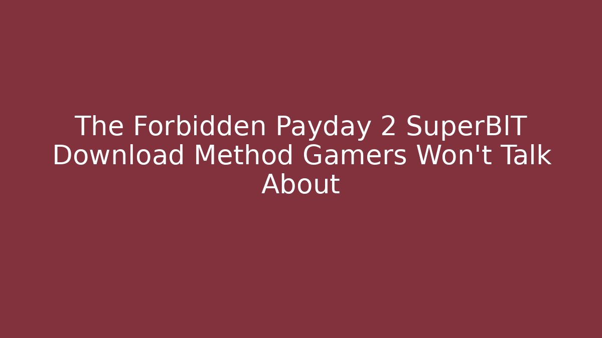 The Forbidden Payday 2 SuperBlT Download Method Gamers Won't Talk About