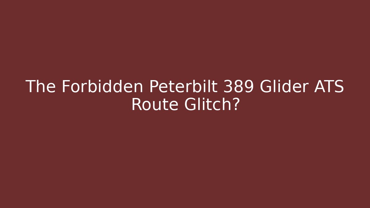 The Forbidden Peterbilt 389 Glider ATS Route Glitch? - Felix Cat Insurance