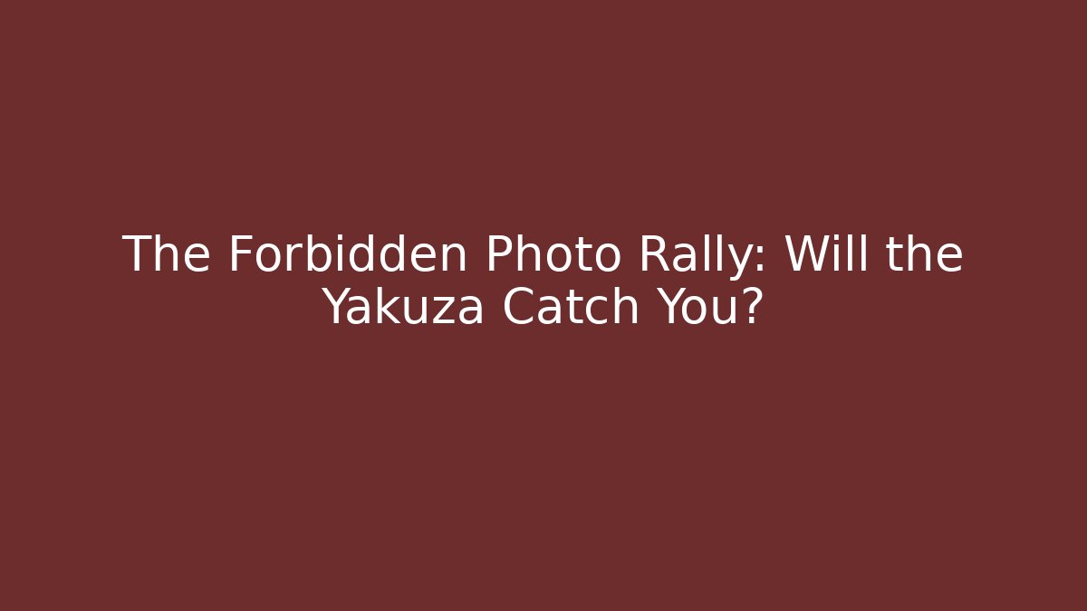 The Forbidden Photo Rally: Will the Yakuza Catch You?