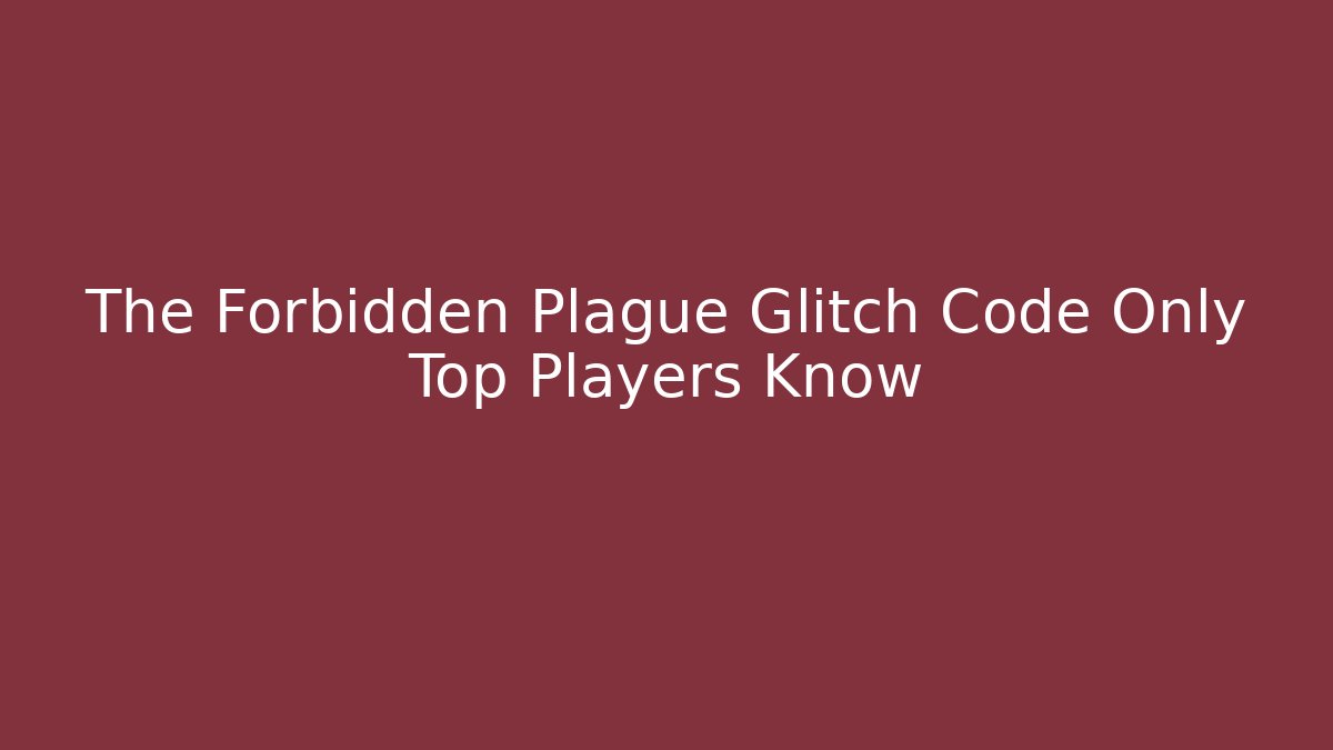 The Forbidden Plague Glitch Code Only Top Players Know