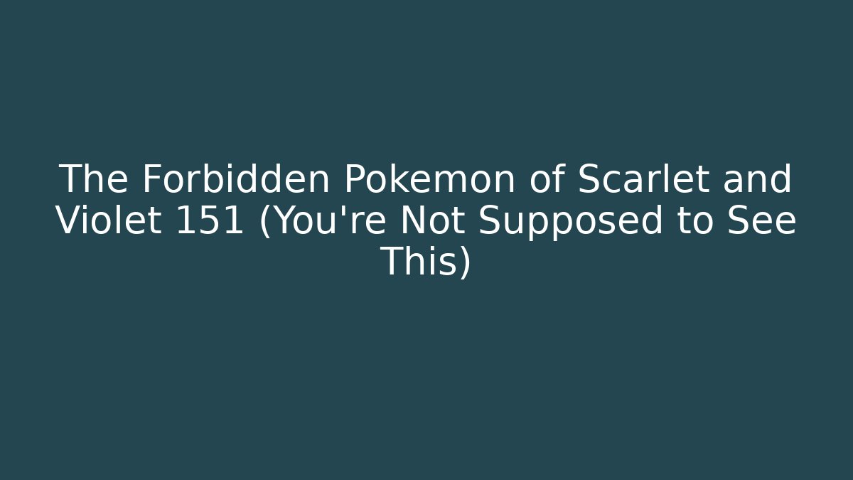 The Forbidden Pokémon of Scarlet and Violet 151 (You're Not Supposed to See This)