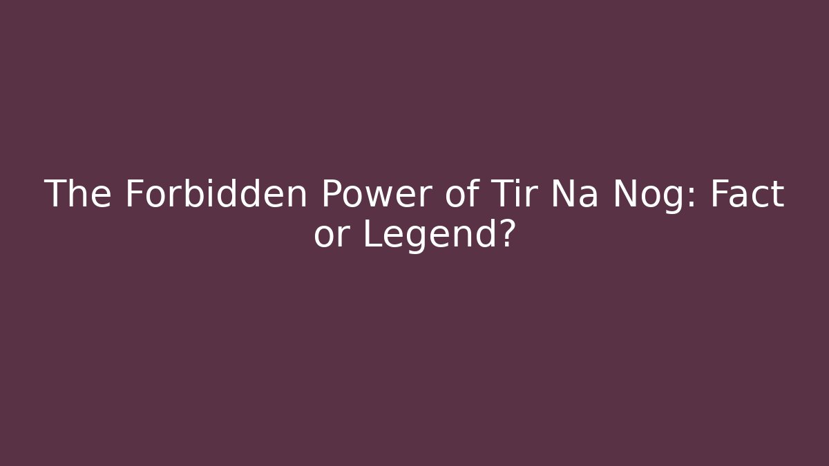 The Forbidden Power of Tir Na Nog: Fact or Legend? - Felix Cat Insurance