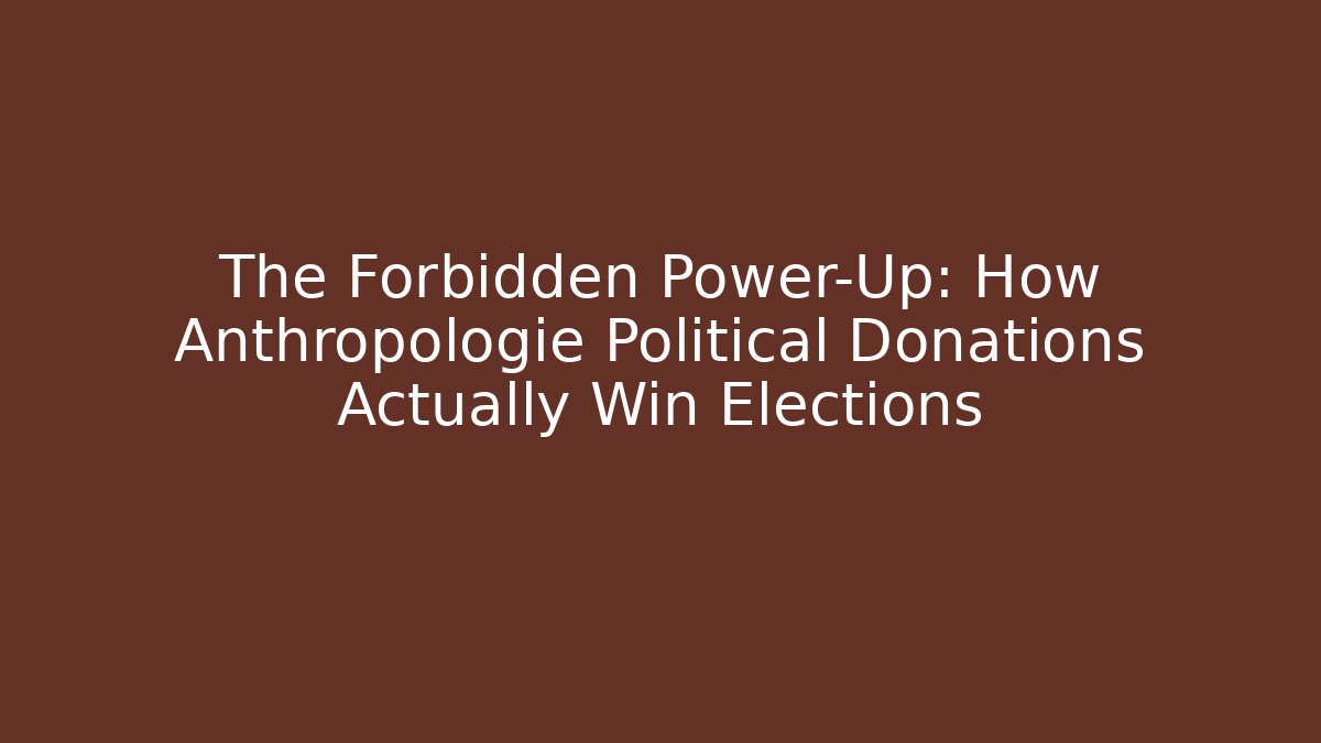 The Forbidden Power-Up: How Anthropologie Political Donations Actually Win Elections