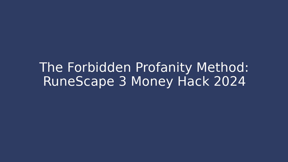 The Forbidden Profanity Method: RuneScape 3 Money Hack 2024