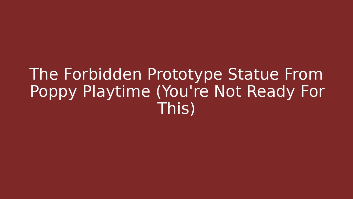 The Forbidden Prototype Statue From Poppy Playtime (You're Not Ready For This)