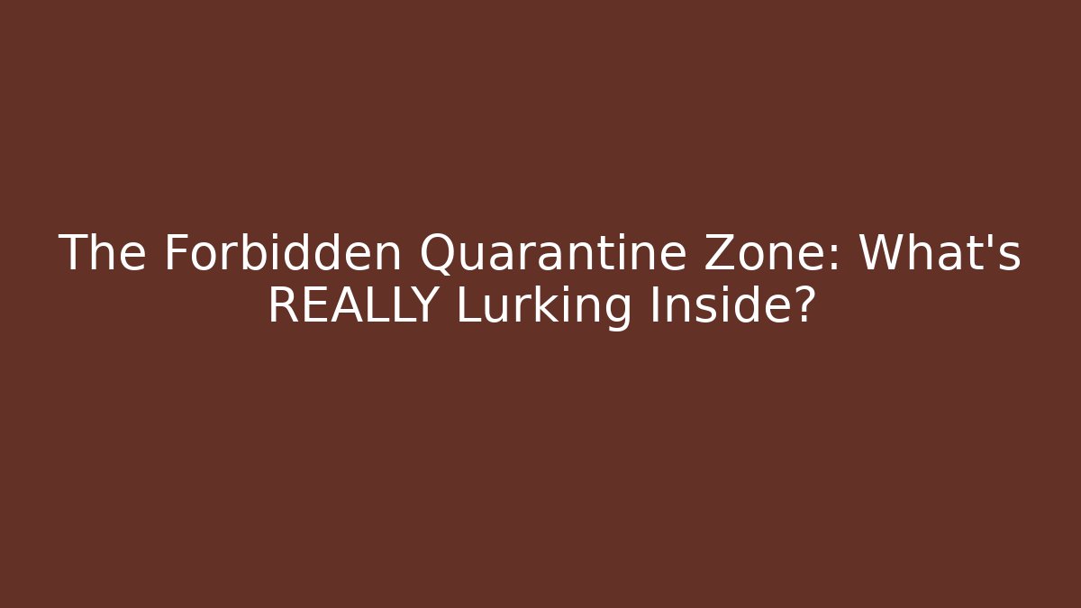 The Forbidden Quarantine Zone: What's REALLY Lurking Inside?