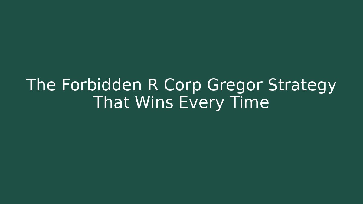 The Forbidden R Corp Gregor Strategy That Wins Every Time