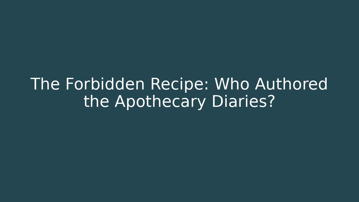 The Forbidden Recipe: Who Authored the Apothecary Diaries?