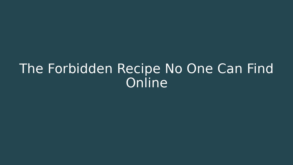 The Forbidden Recipe No One Can Find Online