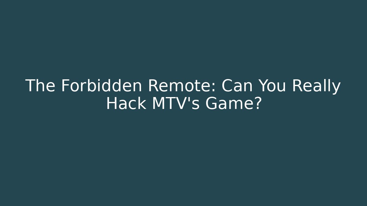 The Forbidden Remote: Can You Really Hack MTV's Game?