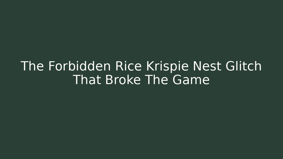 The Forbidden Rice Krispie Nest Glitch That Broke The Game