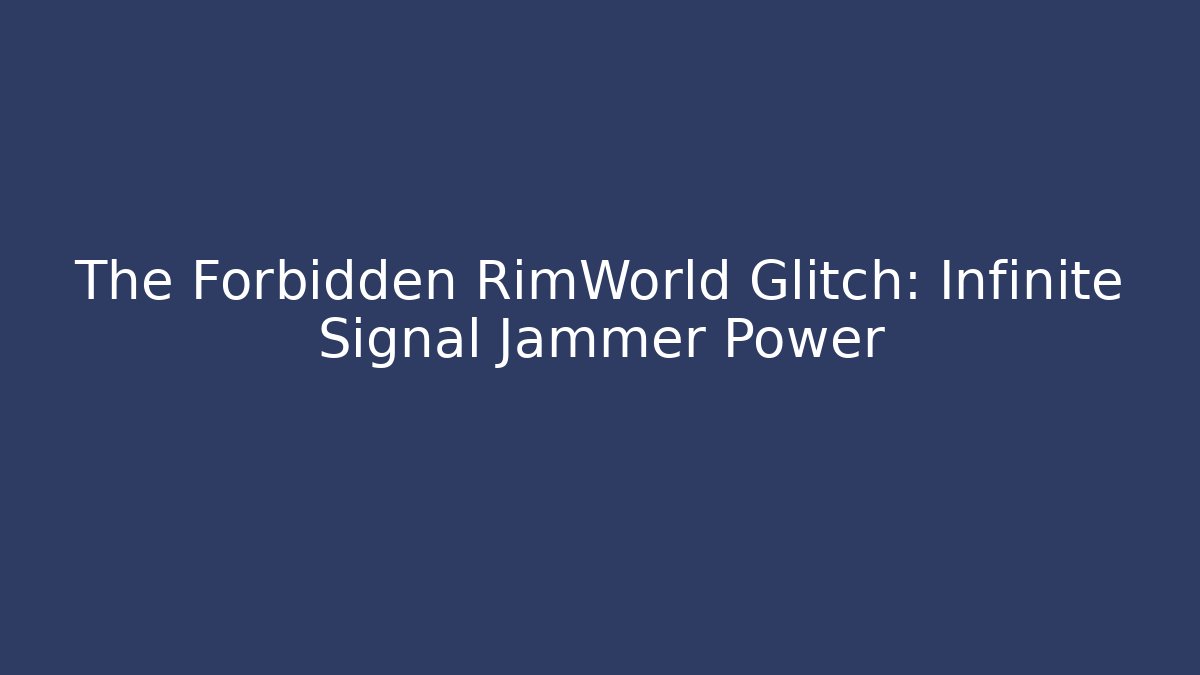 The Forbidden RimWorld Glitch: Infinite Signal Jammer Power