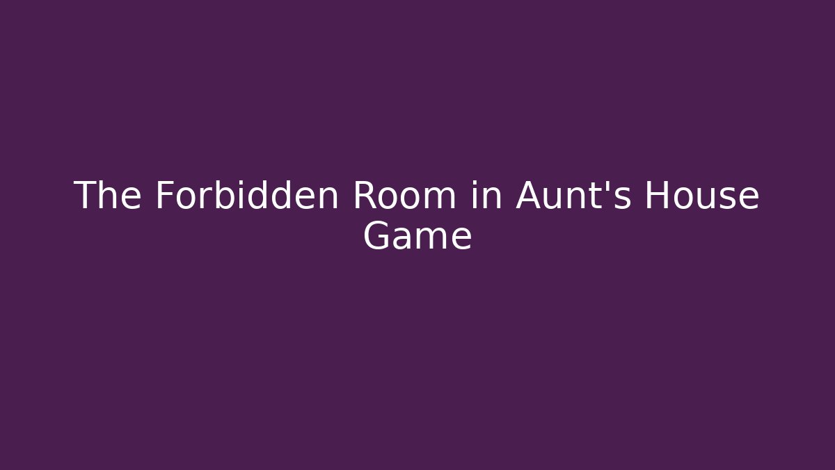 The Forbidden Room in Aunt's House Game