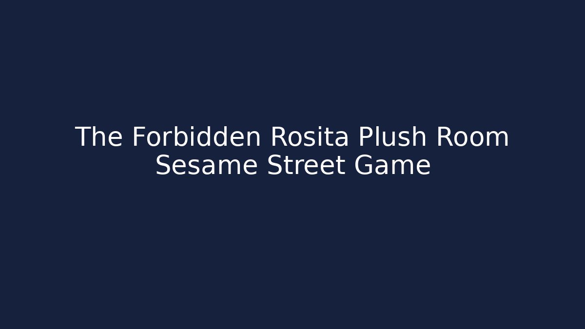 The Forbidden Rosita Plush Room Sesame Street Game