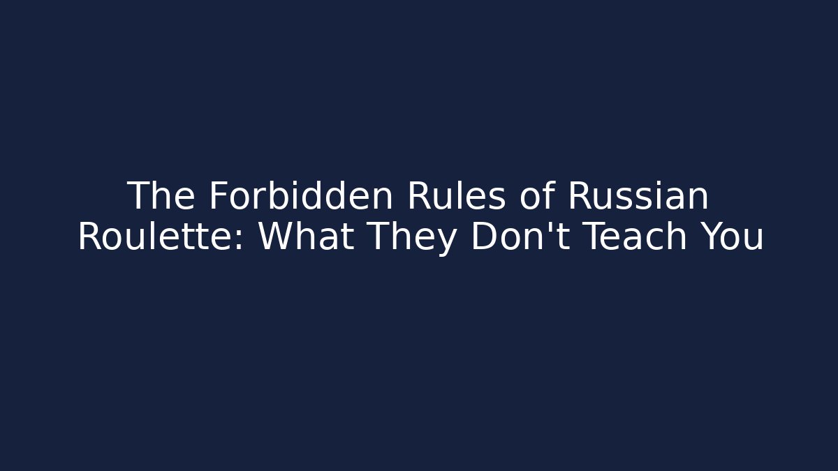 The Forbidden Rules of Russian Roulette: What They Don’t Teach You
