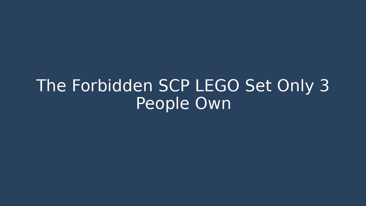 The Forbidden SCP LEGO Set Only 3 People Own