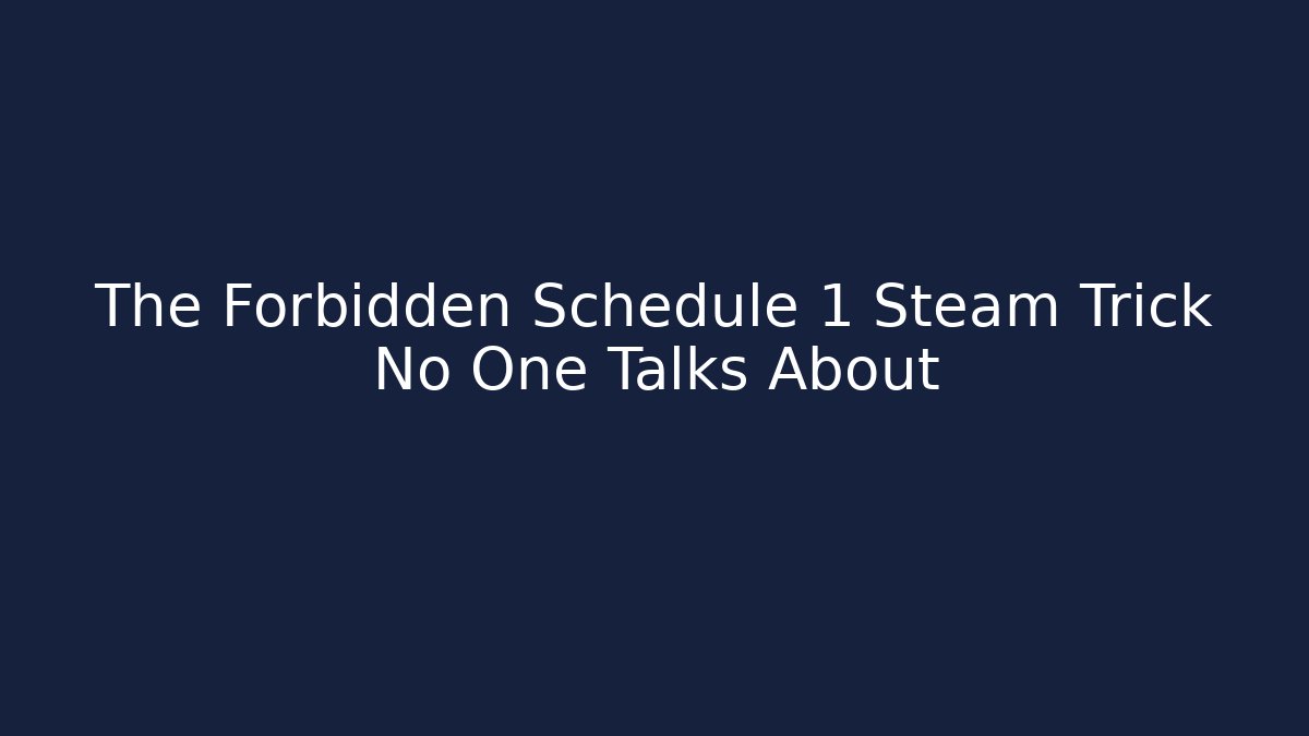 The Forbidden Schedule 1 Steam Trick No One Talks About