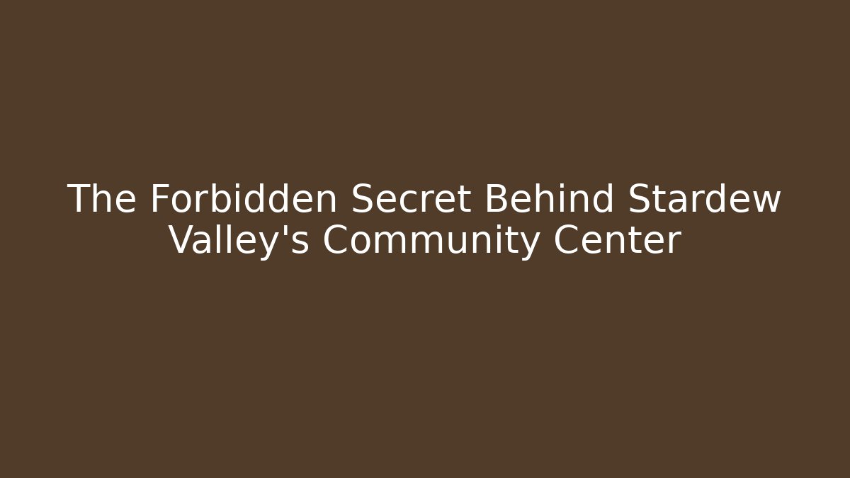 The Forbidden Secret Behind Stardew Valley's Community Center