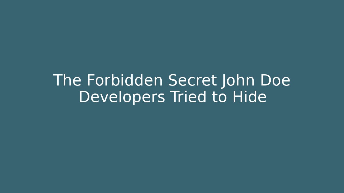 The Forbidden Secret John Doe Developers Tried to Hide