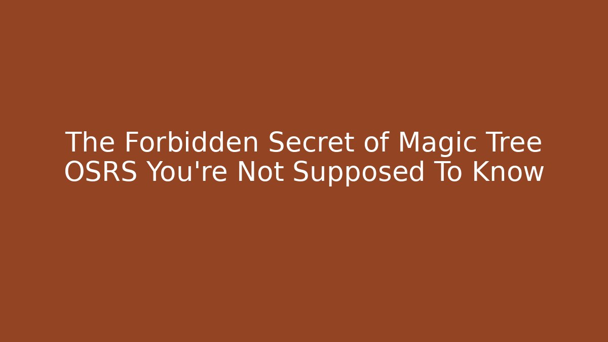 The Forbidden Secret of Magic Tree OSRS You're Not Supposed To Know