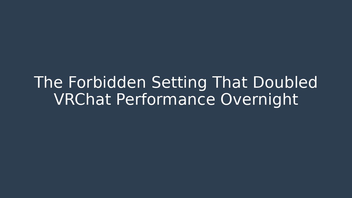 The Forbidden Setting That Doubled VRChat Performance Overnight