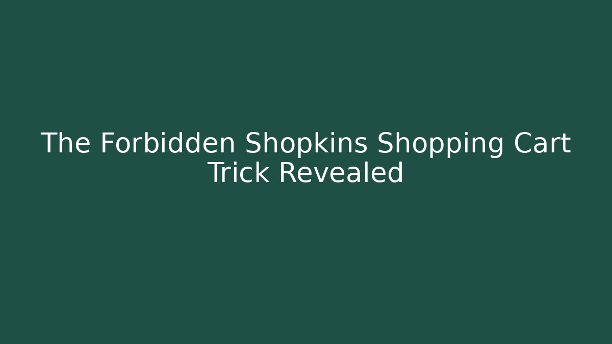 The Forbidden Shopkins Shopping Cart Trick Revealed