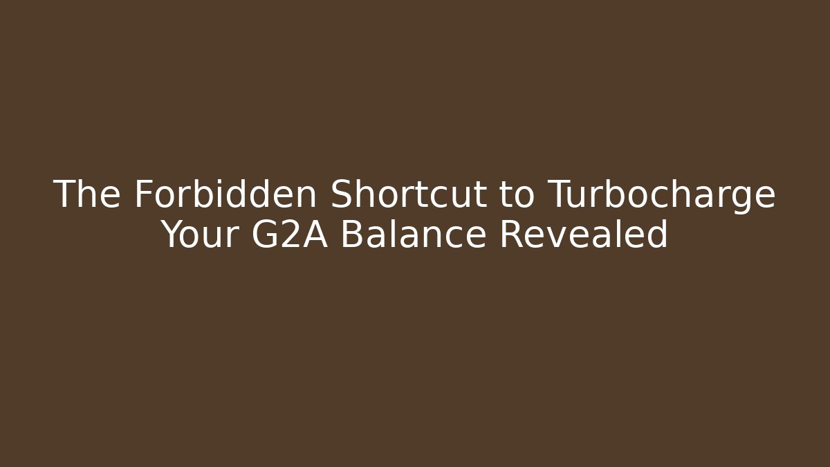 The Forbidden Shortcut to Turbocharge Your G2A Balance Revealed