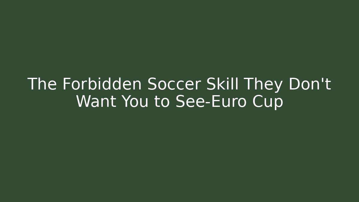 The Forbidden Soccer Skill They Don’t Want You to See-Euro Cup