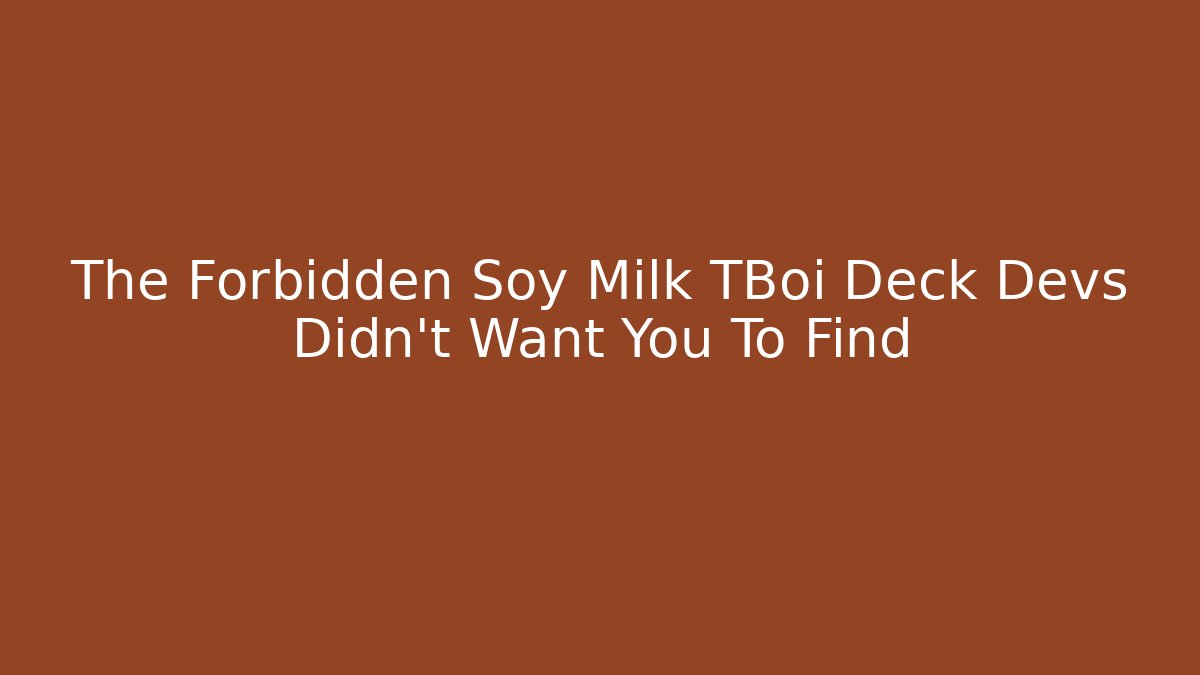 The Forbidden Soy Milk TBoi Deck Devs Didn't Want You To Find