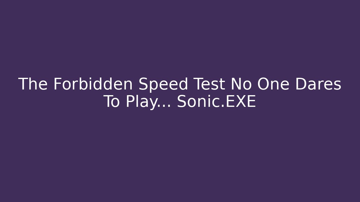 The Forbidden Speed Test No One Dares To Play… Sonic.EXE