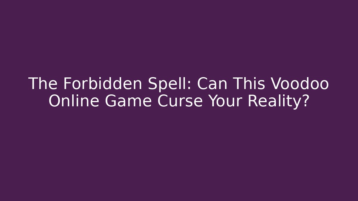 The Forbidden Spell: Can This Voodoo Online Game Curse Your Reality?