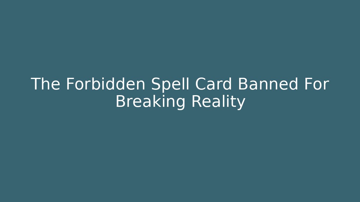 The Forbidden Spell Card Banned For Breaking Reality - Felix Cat Insurance