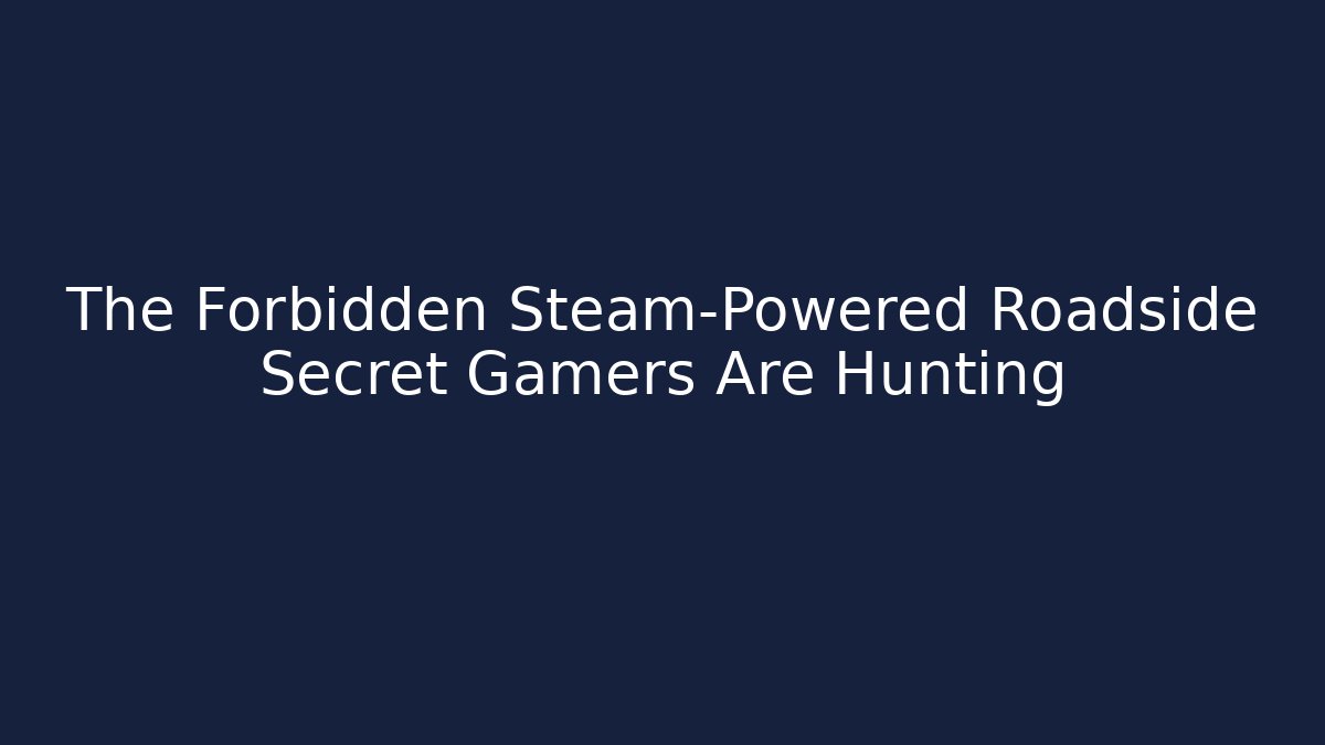 The Forbidden Steam-Powered Roadside Secret Gamers Are Hunting