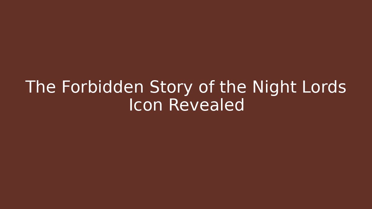 The Forbidden Story of the Night Lords Icon Revealed