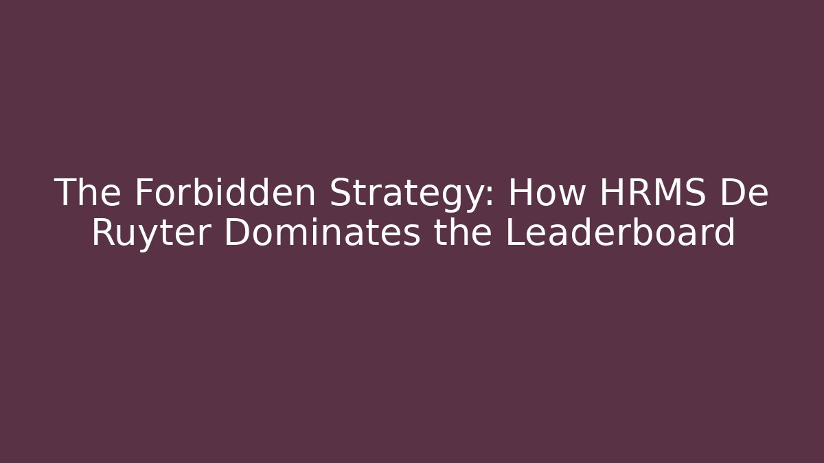 The Forbidden Strategy: How HRMS De Ruyter Dominates the Leaderboard