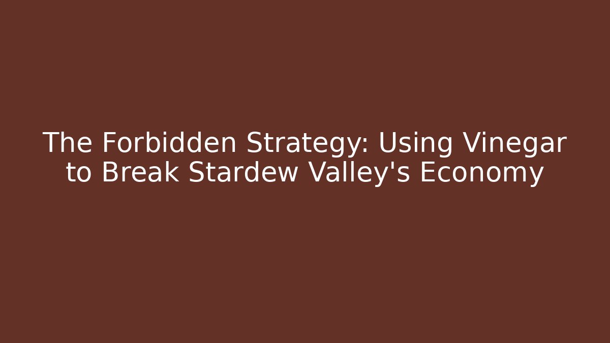 The Forbidden Strategy: Using Vinegar to Break Stardew Valley's Economy - Felix Cat Insurance