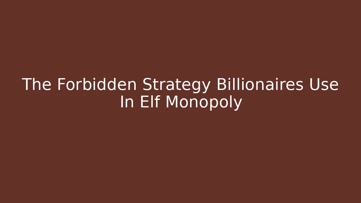 The Forbidden Strategy Billionaires Use In Elf Monopoly
