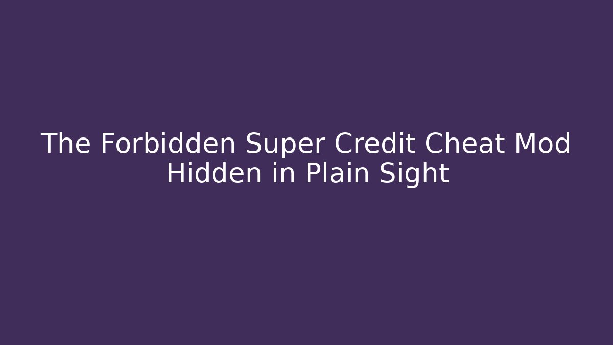 The Forbidden Super Credit Cheat Mod Hidden in Plain Sight