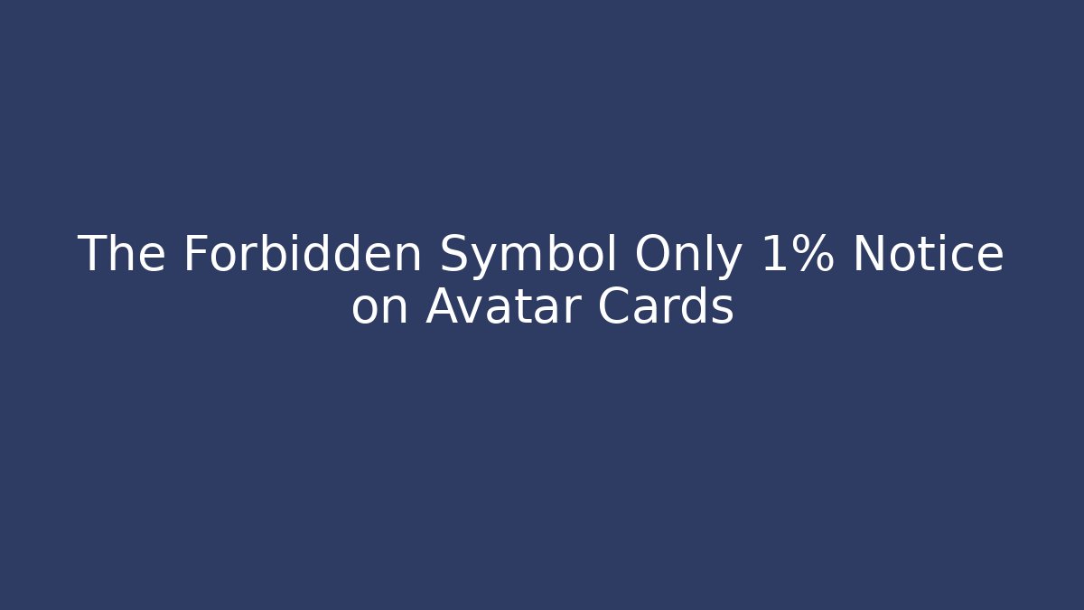 The Forbidden Symbol Only 1% Notice on Avatar Cards