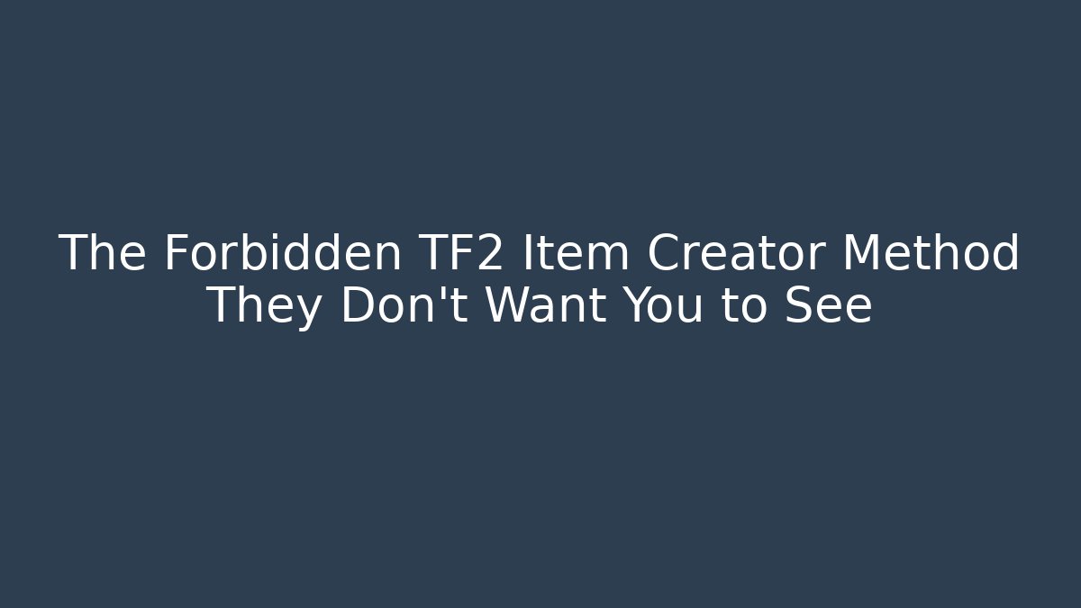 The Forbidden TF2 Item Creator Method They Don't Want You to See