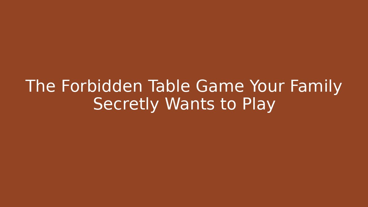 The Forbidden Table Game Your Family Secretly Wants to Play