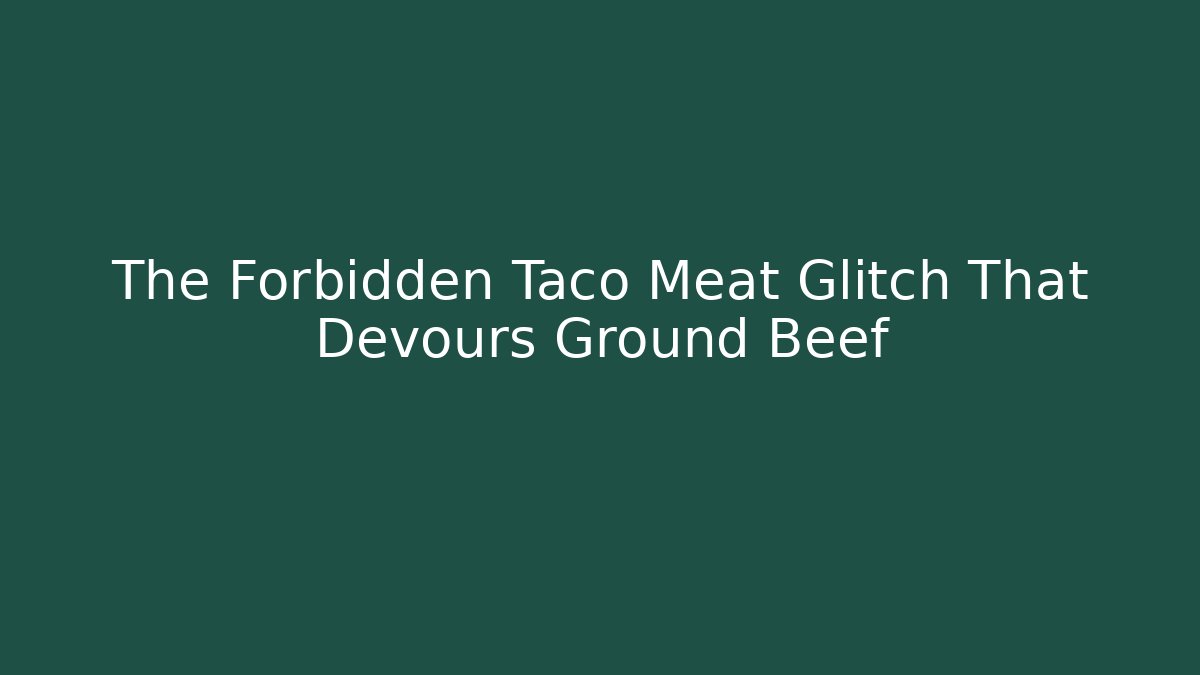 The Forbidden Taco Meat Glitch That Devours Ground Beef - Felix Cat Insurance