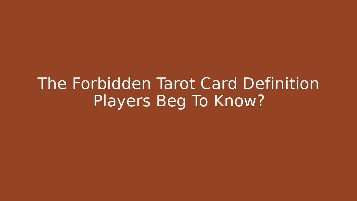The Forbidden Tarot Card Definition Players Beg To Know?