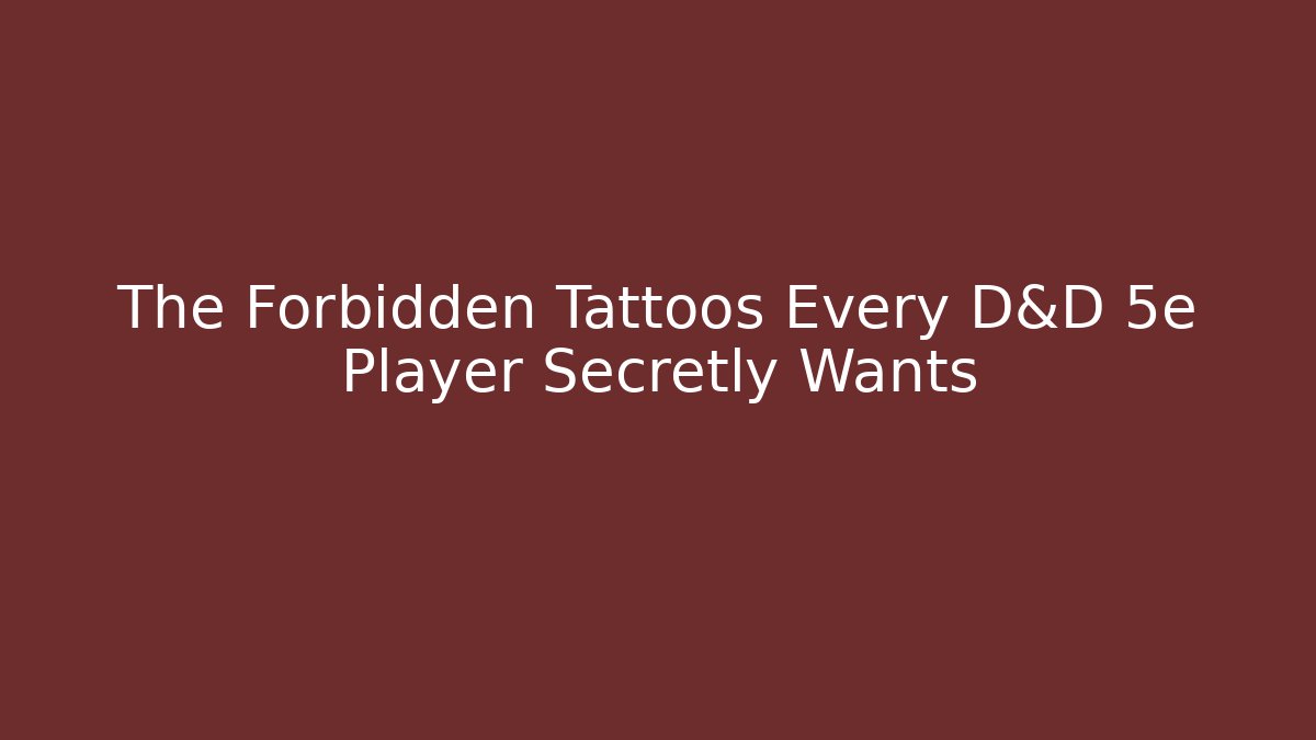 The Forbidden Tattoos Every D&D 5e Player Secretly Wants