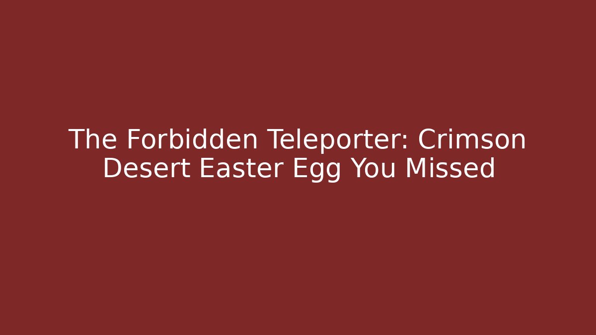 The Forbidden Teleporter: Crimson Desert Easter Egg You Missed - Felix Cat Insurance