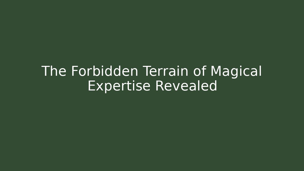 The Forbidden Terrain of Magical Expertise Revealed