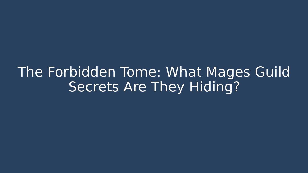 The Forbidden Tome: What Mages Guild Secrets Are They Hiding?