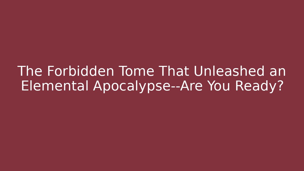 The Forbidden Tome That Unleashed an Elemental Apocalypse—Are You Ready?
