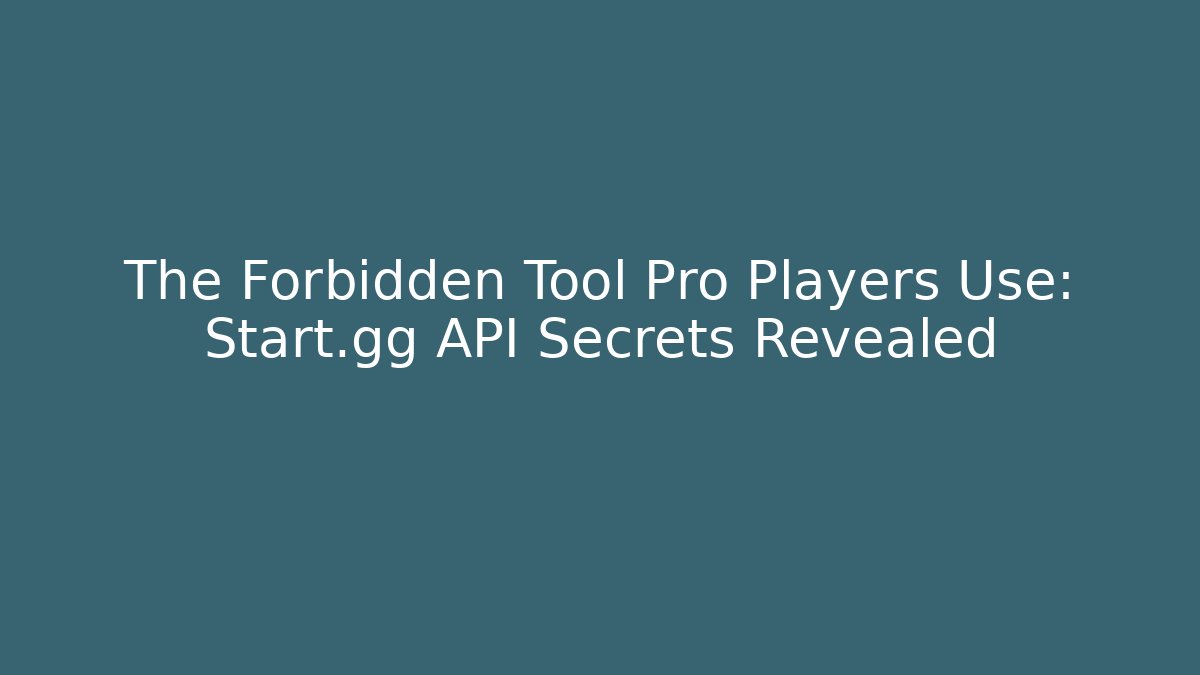 The Forbidden Tool Pro Players Use: Start.gg API Secrets Revealed