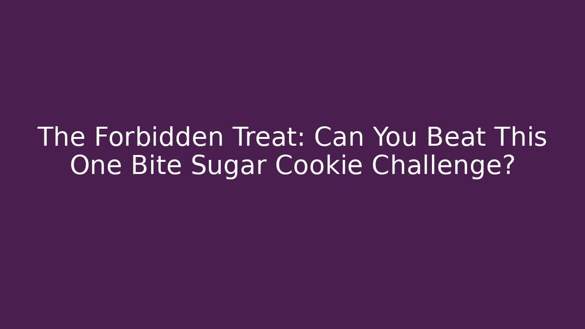 The Forbidden Treat: Can You Beat This One Bite Sugar Cookie Challenge?